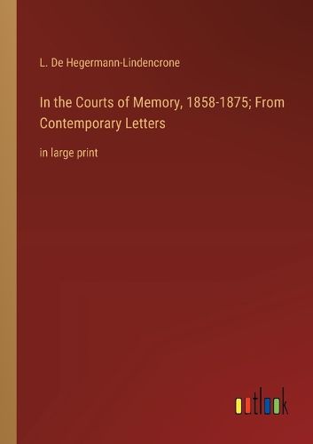 Cover image for In the Courts of Memory, 1858-1875; From Contemporary Letters