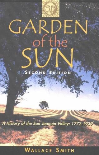 Cover image for Garden of the Sun: A History of the San Joaquin Valley 1772-1939, 2nd Edition