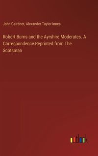Cover image for Robert Burns and the Ayrshire Moderates. A Correspondence Reprinted from The Scotsman