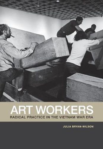 Cover image for Art Workers: Radical Practice in the Vietnam War Era