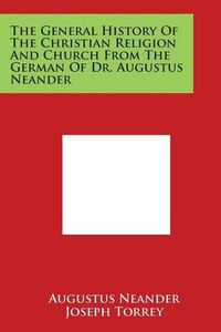 Cover image for The General History Of The Christian Religion And Church From The German Of Dr. Augustus Neander