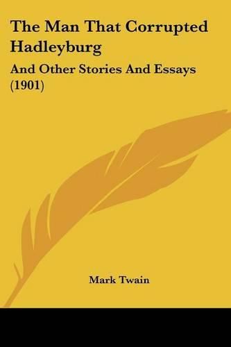 Cover image for The Man That Corrupted Hadleyburg: And Other Stories and Essays (1901)