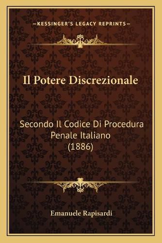 Cover image for Il Potere Discrezionale: Secondo Il Codice Di Procedura Penale Italiano (1886)