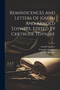 Cover image for Reminiscences And Letters Of Joseph And Arnold Toynbee. Edited By Gertrude Toynbee