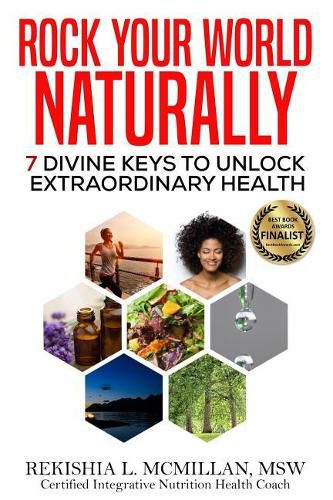 Cover image for Rock Your World Naturally The Book: 7 Divine Keys to Unlock Extraordinary Health