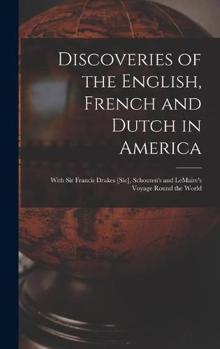 Cover image for Discoveries of the English, French and Dutch in America [microform]: With Sir Francis Drakes [sic], Schouten's and LeMaire's Voyage Round the World