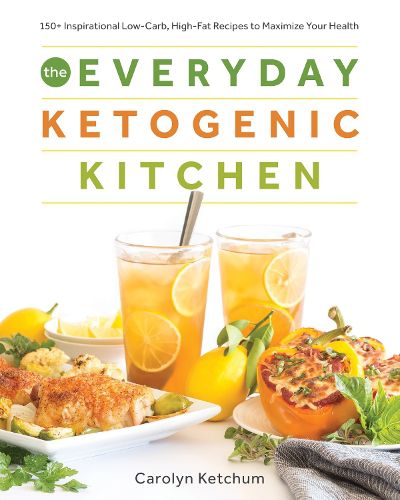 Cover image for The Everyday Ketogenic Kitchen: 150+ Inspirational Low-Carb, High-Fat Recipes to Maximize Your Health