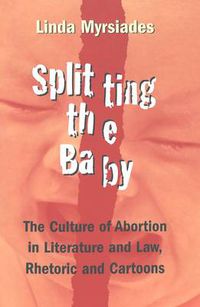 Cover image for Splitting the Baby: The Culture of Abortion in Literature and Law, Rhetoric and Cartoons