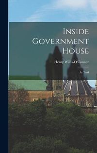 Cover image for Inside Government House: as Told