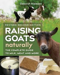 Cover image for Raising Goats Naturally, 2nd Edition: The Complete Guide to Milk, Meat, and More