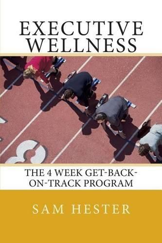 Cover image for Executive Wellness: The 4 Week Get-Back-On-Track Program