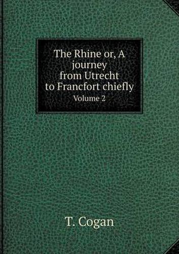 Cover image for The Rhine or, A journey from Utrecht to Francfort chiefly Volume 2