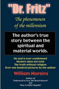 Cover image for Dr. Fritz the Phenomenon of the Millenium: The Author's True Story Between the Spiritual and Material Worlds.