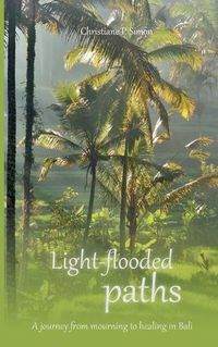 Cover image for Light-flooded paths: A journey from mourning to healing in Bali