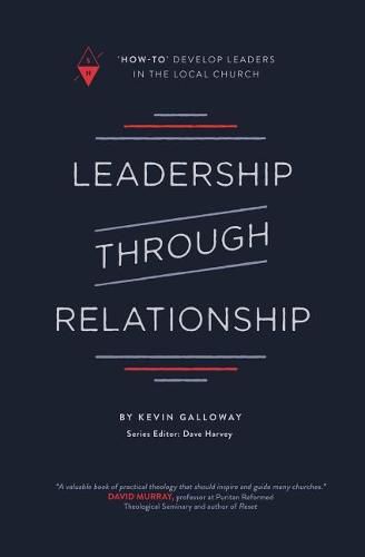 Leadership Through Relationship: How-To Develop Leaders in the Local Church