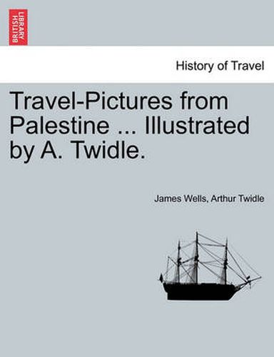 Cover image for Travel-Pictures from Palestine ... Illustrated by A. Twidle.