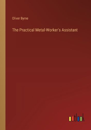 The Practical Metal-Worker's Assistant