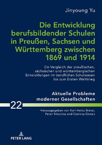 Cover image for Die Entwicklung Berufsbildender Schulen in Preussen, Sachsen Und Wuerttemberg Zwischen 1869 Und 1914: Ein Vergleich Der Preussischen, Saechsischen Und Wuerttembergischen Entwicklungen Im Beruflichen Schulwesen Bis Zum Ersten Weltkrieg