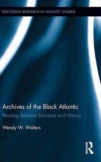 Cover image for Archives of the Black Atlantic: Reading Between Literature and History