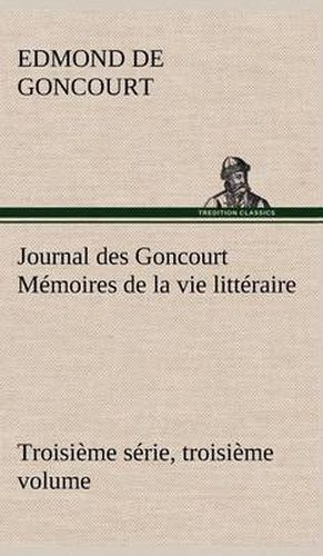Cover image for Journal des Goncourt (Troisieme serie, troisieme volume) Memoires de la vie litteraire