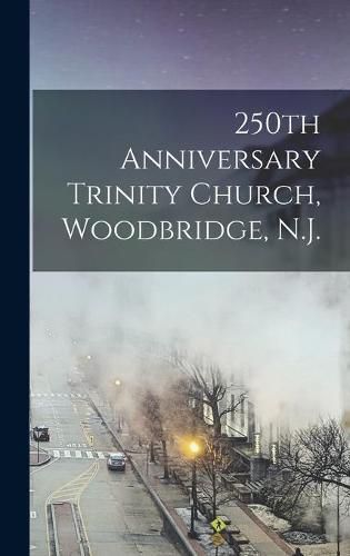 Cover image for 250th Anniversary Trinity Church, Woodbridge, N.J.