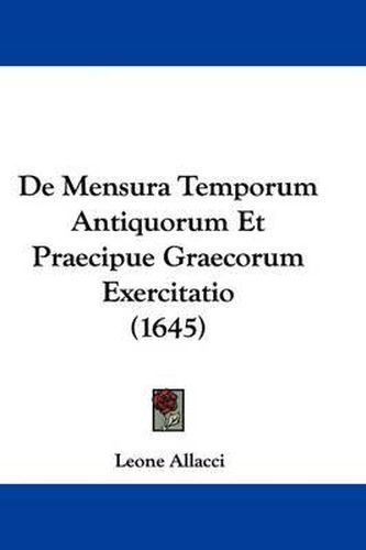 Cover image for de Mensura Temporum Antiquorum Et Praecipue Graecorum Exercitatio (1645)