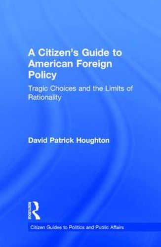 Cover image for A Citizen's Guide to American Foreign Policy: Tragic Choices and the Limits of Rationality