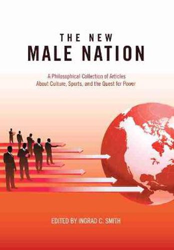 Cover image for The New Male Nation: A Philosophical Collection of Articles About Culture, Sports, and the Quest for Power