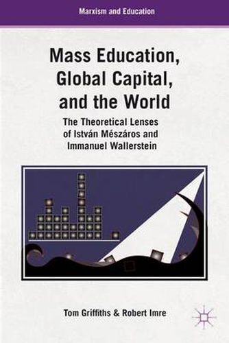 Mass Education, Global Capital, and the World: The Theoretical Lenses of Istvan Meszaros and Immanuel Wallerstein