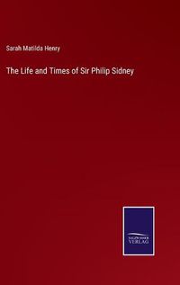 Cover image for The Life and Times of Sir Philip Sidney