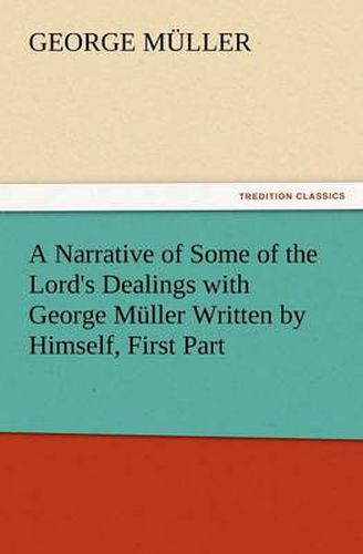 Cover image for A Narrative of Some of the Lord's Dealings with George Muller Written by Himself, First Part