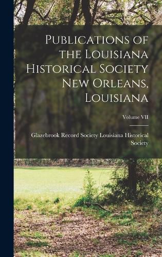 Cover image for Publications of the Louisiana Historical Society New Orleans, Louisiana; Volume VII