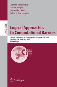 Cover image for Logical Approaches to Computational Barriers: Second Conference on Computability in Europe, CiE 2006, Swansea, UK, June 30-July 5, 2006, Proceedings