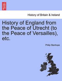 Cover image for History of England from the Peace of Utrecht (to the Peace of Versailles), Etc.