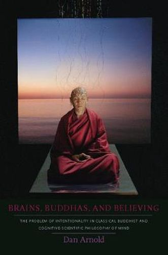 Cover image for Brains, Buddhas, and Believing: The Problem of Intentionality in Classical Buddhist and Cognitive-Scientific Philosophy of Mind