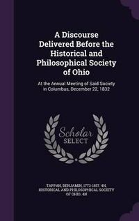 Cover image for A Discourse Delivered Before the Historical and Philosophical Society of Ohio: At the Annual Meeting of Said Society in Columbus, December 22, 1832