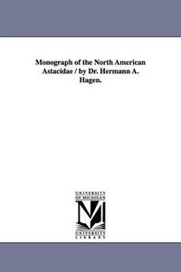 Cover image for Monograph of the North American Astacidae / by Dr. Hermann A. Hagen.