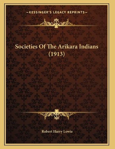 Cover image for Societies of the Arikara Indians (1913)