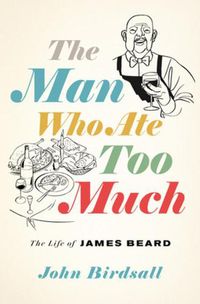 Cover image for The Man Who Ate Too Much: The Life of James Beard