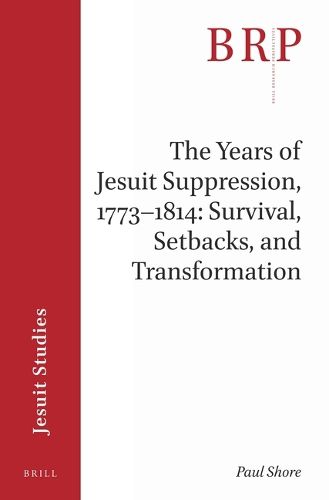 Cover image for The Years of Jesuit Suppression, 1773-1814: Survival, Setbacks, and Transformation: Brill's Research Perspectives in Jesuit Studies