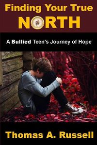 Cover image for Finding Your True North: A Bullied Teen's Journey of Hope