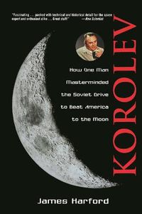 Cover image for Korolev: How One Man Masterminded the Soviet Drive to Beat America to the Moon