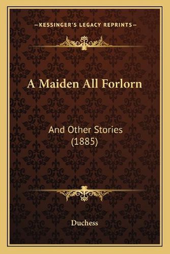 Cover image for A Maiden All Forlorn: And Other Stories (1885)