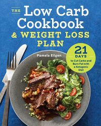 Cover image for The Low Carb Cookbook & Weight Loss Plan: 21 Days to Cut Carbs and Burn Fat with a Ketogenic Diet