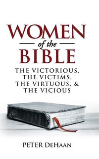 Cover image for Women of the Bible: The Victorious, the Victims, the Virtuous, and the Vicious