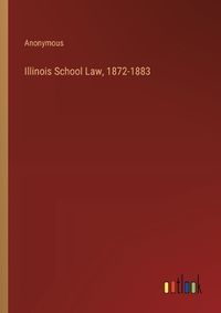 Cover image for Illinois School Law, 1872-1883