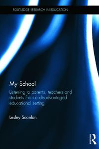 Cover image for My School: Listening to parents, teachers and students from a disadvantaged educational setting