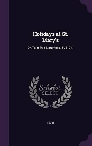 Cover image for Holidays at St. Mary's: Or, Tales in a Sisterhood, by S.D.N