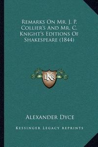 Cover image for Remarks on Mr. J. P. Collier's and Mr. C. Knight's Editions of Shakespeare (1844)