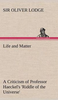 Cover image for Life and Matter A Criticism of Professor Haeckel's 'Riddle of the Universe